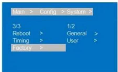 Main > Config > System > 3/3 Reboot > 1/2 Timing > General > Factory >