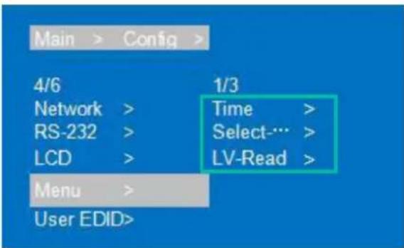 Main > Config > 4/6 Network > RS-232 > LCD > Menu > User EDID> 1/3 Time > Select-… > LV-Read >