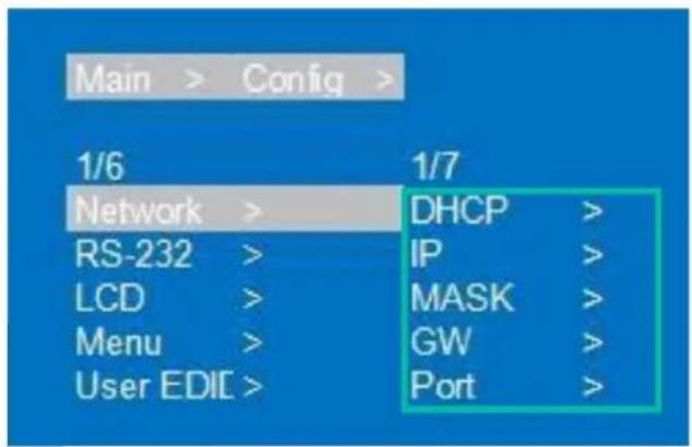 Main > Config > 1/6 Network > RS-232 > LCD > Menu > User EDIE > 1/7 DHCP > IP > MASK > GW > Port >