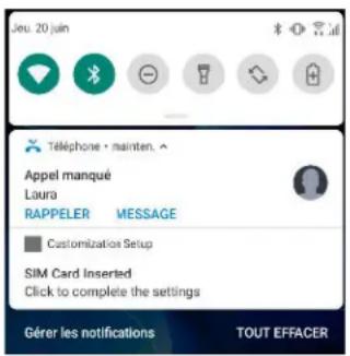 Jeu. 20 juin Téléphone • mainten. Appel manqué Laura RAPPELER MESSAGE Customizations Setup SIM Card Inserted Click to complete the settings Gérer les notifications TOUT EFFACER