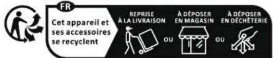 FR Cet appareil et ses accessoires se recyclent REPRISE À LA LIVRAISON OU À DÉPOSER EN MAGASIN OU À DÉPOSER EN DÉCHÈTERIE