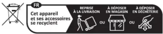 FR Cet appareil et ses accessoires se recyclent REPRISE À LA LIVRAISON À DÉPOSER EN MAGASIN À DÉPOSER EN DÉCHÉTERIE