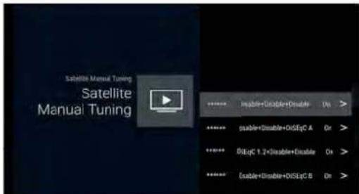 Satellite Manual Tuning Satellite Manual Tuning ***** Insible+Disable+Disable Or > ***** Insible+Disable+DoSEqC A Or > ***** DoSEqC 1.2+Disable+Disable Or > ***** Enable+Disable+DoSEqC B Or >