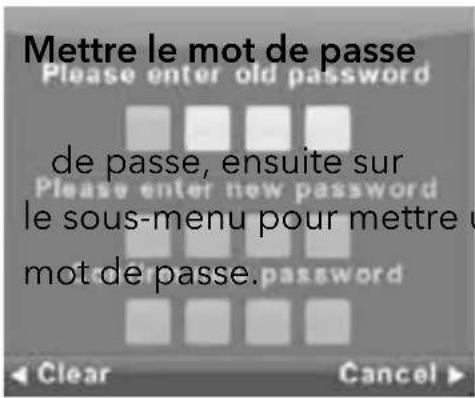 Mettre le mot de passe Please enter old password de passe, ensuite sur le sous-menu pour mettre u mot de passe.
