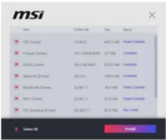 msi Item Online User Day Status MSI Carrier 13.6002 445.2 MDS Newt Update ID/Speed Drivers 18.1.18458.0351 2.7 MDS Installed SriGA Driver 20.2.105.0027 079.2 MDS Newt Update Network Drivers 26.2.0.1 158.6 MDS Installed BlueDrive Drivers 25.80 1.1 76.4 MDS Newt Update WPI Driver 22.80 1.1 57.4 MDS Newt Update WD Universal Drivers 8.3.027 1.1 52.4 MDS No Update Select All Install