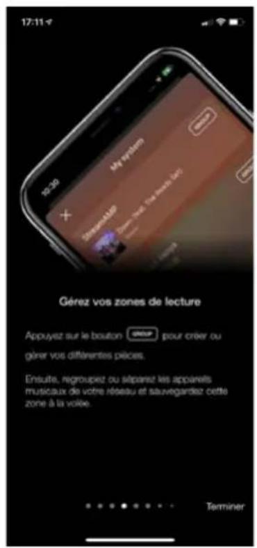 17:11:4 My version Gérez vos zones de lecture Appuyez sur le bouton • Group pour créer ou gérer vos différentes pièces. Ensuite, regroupiez ou sítparez les appareils musicaux de votre réseau et sauvegardez cette zone à la voile. Terminer
