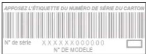 APPOSEZ L'ÉTIQUETTE DU NUMÉRO DE SÉRIE DU CARTON N° de série XXXXXX000000 N° DE MODELE