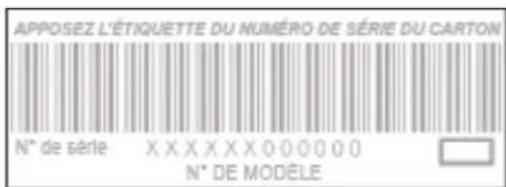APPOSEZ L'ÉTIQUETTE DU NUMÉRO DE SÉRIE DU CARTON N° de série XXXXXX000000 N° DE MODELE