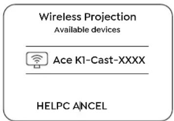 Wireless Projection Available devices Ace K1-Cast-XXXX HELPC AANCEL