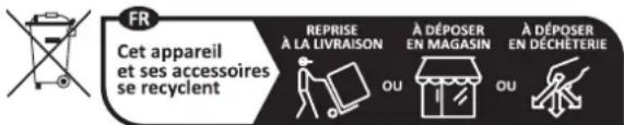 FR Cet appareil et ses accessoires se recyclent REPRISE À LA LIVRAISON À DÉPOSER EN MAGASIN À DÉPOSER EN DÉCHÉTERIE