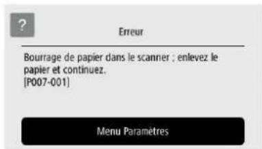 ? Erreur Bourrage de papier dans le scanner ; enlevez le papier et continuez. [P007-001] Menu Paramètres