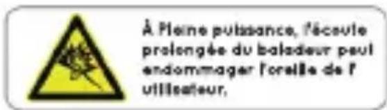 À Pleine puissance, réceute prolongée du baladeur peut endommager l'orelle de l'utilisateur,