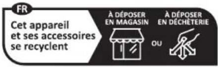 FR Cet appareil et ses accessoires se recyclent À DÉPOSER EN MAGASIN OU À DÉPOSER EN DÉCHÉTERIE