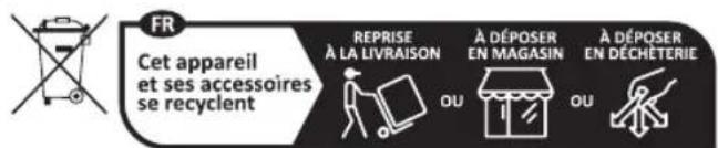 FR Cet appareil et ses accessoires se recyclent REPRISE À LA LIVRAISON A DÉPOSER EN MAGASIN A DÉPOSER EN DÉCHÉTERIE OU OU