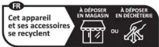 FR Cet appareil et ses accessoires se recyclent À DÉPOSER EN MAGASIN À DÉPOSER EN DÉCHÉTERIE OU
