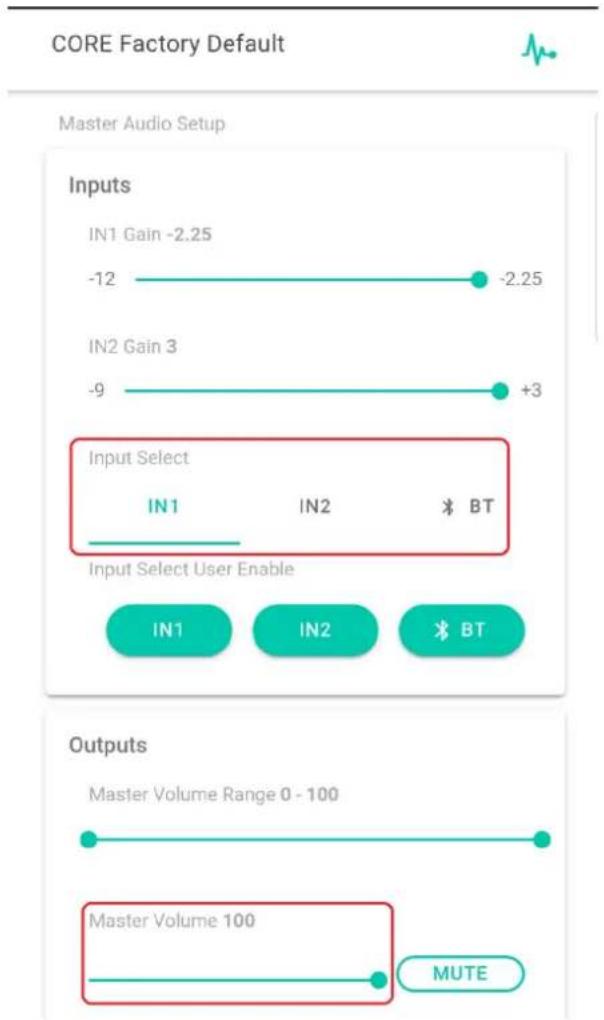 CORE Factory Default Master Audio Setup Inputs IN1 Gain -2.25 -12 -2.25 IN2 Gain 3 -9 +3 Input Select IN1 IN2 * BT Input Select User Enable IN1 IN2 * BT Outputs Master Volume Range 0 - 100 Master Volume 100 MUTE
