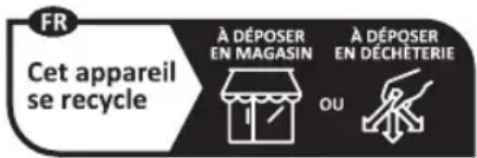 FR Cet appareil se recycle À DÉPOSER EN MAGASIN À DÉPOSER EN DÉCHETERIE OU