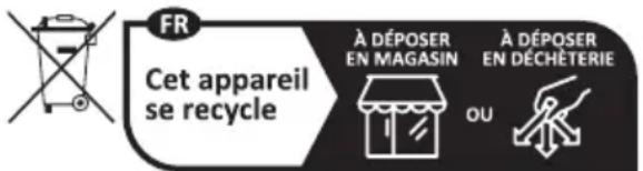 FR Cet appareil se recycle À DÉPOSER EN MAGASIN À DÉPOSER EN DÉCHÉTERIE OU