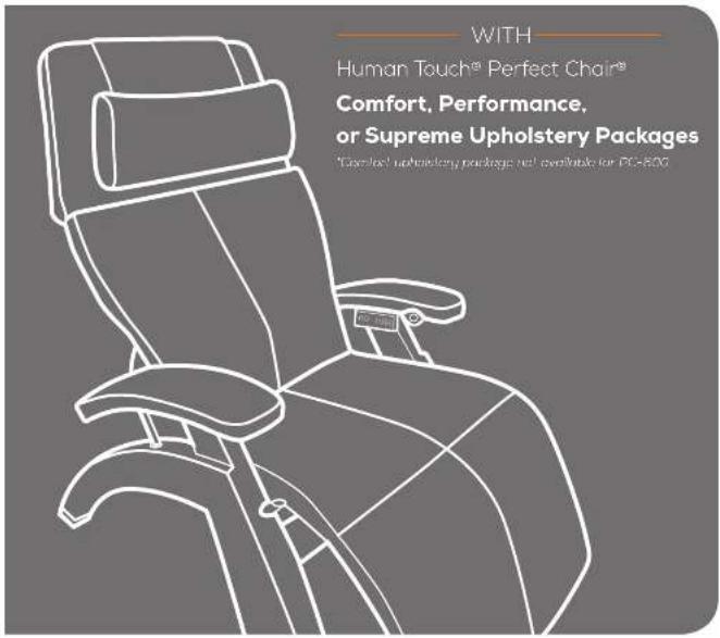 WITH Human Touch® Perfect Chair® Comfort, Performance, or Supreme Upholstery Packages "Comfort" upholstery package not available for PC-800