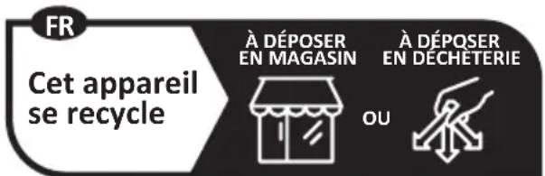 FR Cet appareil se recycle À DÉPOSER EN MAGASIN À DÉPOSER EN DECHÉTERIE OU
