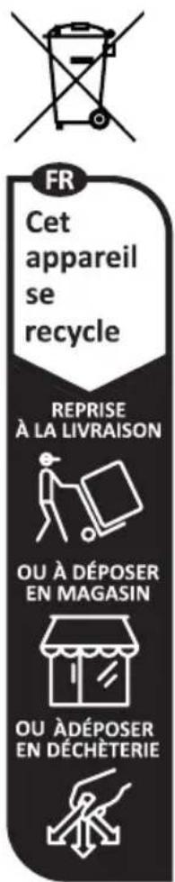FR Cet appareil se recycle REPRISE À LA LIVRAISON OU À DÉPOSER EN MAGASIN OU ÀDÉPOSER EN DÉCHÉTERIE