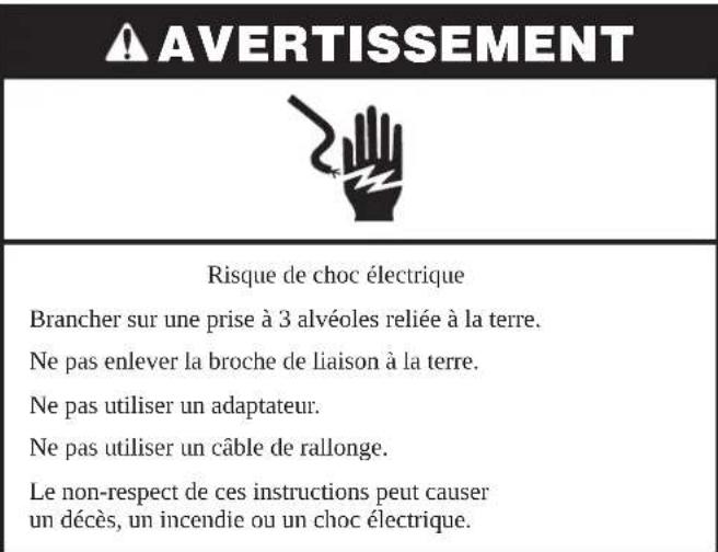 AVERTISSEMENT Risque de choc électrique Brancher sur une prise à 3 alvéoles reliée à la terre. Ne pas enlever la broche de liaison à la terre. Ne pas utiliser un adaptateur. Ne pas utiliser un câble de rallonge. Le non-respect de ces instructions peut causer un décès, un incendie ou un choc électrique.