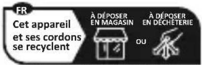 FR Cet appareil et ses cordons se recyclent À DÉPOSER EN MAGASIN À DÉPOSER EN DÉCHÉTERIE OU