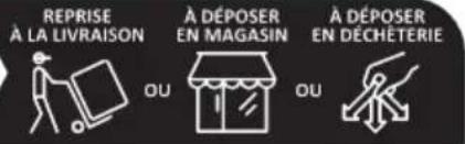 REPRISE À LA LIVRAISON OU À DÉPOSER EN MAGASIN OU À DÉPOSER EN DÉCHETERIE