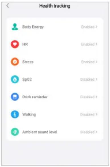 Health tracking Body Energy Enabled > HR Enabled > Stress Enabled > Sp02 Disabled > Drink reminder Disabled > Walking Disabled > Ambient sound level Disabled >