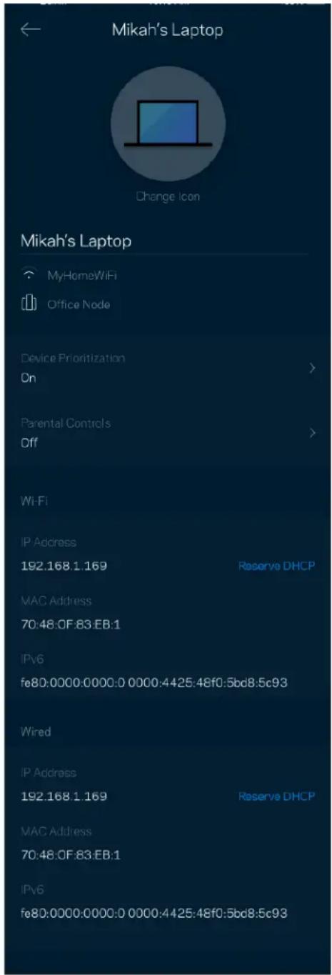 Mikah's Laptop Change Icon Mikah's Laptop MyHomeWiFi Office Node Device Prioritization On > Parental Controls Off > Wi-Fi IP Address 192.168.1.169 Reserve DHCP MAC Address 70:48:0F:83.EB:1 IPv6 fe8D:0000.0000:0 0000:4425:48f0:5bcd8:5c93 Wired IP Address 192.168.1.169 Reserve DHCP MAC Address 70:48:0F:83.EB:1 IPv6 fe8D:0000.0000:0 0000:4425:48f0:5bcd8:5c93