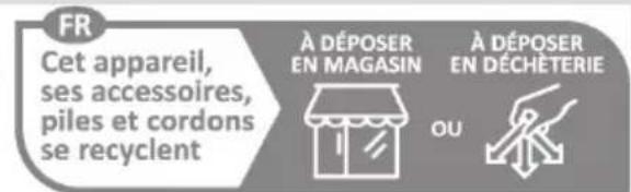 FR Cet appareil, ses accessoires, piles et cordons se recyclent À DÉPOSER EN MAGASIN À DÉPOSER EN DÉCHÊTERIE OU