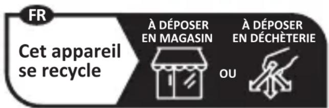 FR Cet appareil se recycle À DÉPOSER EN MAGASIN À DÉPOSER EN DÉCHÈTERIE OU