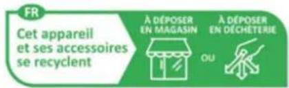 FR Cet appareil et ses accessoires se recyclent À DÉPOSER EN MAGASIN OU À DÉPOSER EN OÉCHÉTERIE