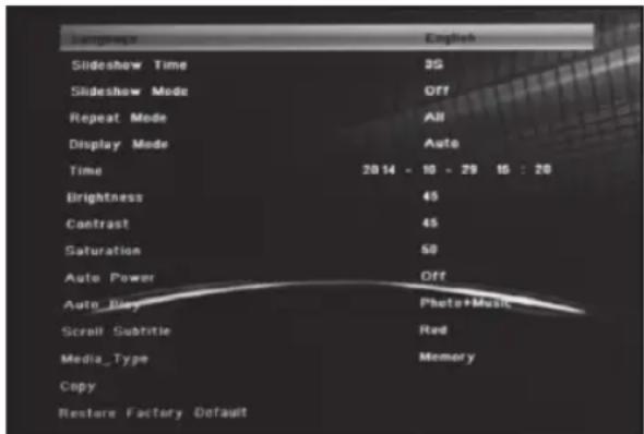 Slideshow Time Slideshow Mode Repeat Mode Display Mode Time Brightness Contrast Saturation Auto Power AutoPlay Scroll Subtitle Media_Type Copy English 3G Off All Auto 29 14 - 16 - 29 16 : 20 45 45 60 Off Photo+Music Red Memory Restore Factory Default