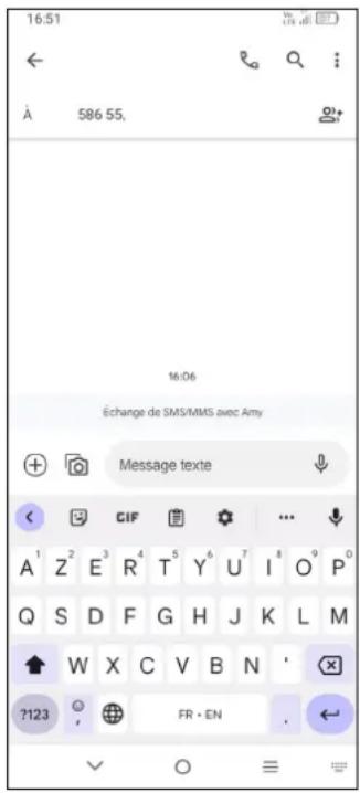 16:51 ← â 586 55, 16:06 Échange de SMS/MMS avec Amy Message texte + CIF A¹ Z² E³ R⁴ T⁵ Y⁶ U⁷ I⁸ O⁹ P⁰ Q S D F G H J K L M W X C V B N ?123 FR • EN