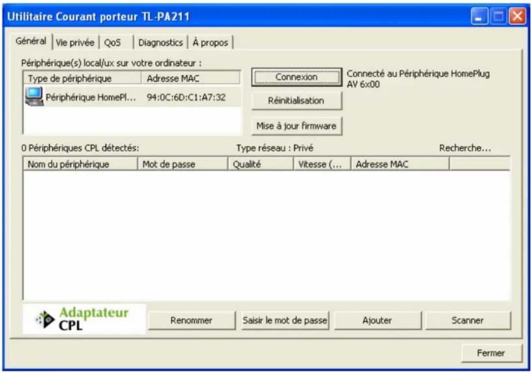 Utilitaire Courant porteur TL-PA211 Général | Vie privée | QoS | Diagnostics | À propos | Périphérique(s) local/ux sur votre ordinateur : Type de périphérique Adresse MAC Périphérique HomePl... 94:0C:6D:C1:A7:32 Connexion Connecté au Périphérique HomePlug AV 6x00 Réinitialisation Mise à jour firmware 0 Périphériques CPL détectés: Type réseau : Privé Recherche... Nom du périphérique Mot de passe Qualité Vitesse (... Adresse MAC Adaptateur CPL Renommer Saisir le mot de passe Ajouter Scanner Fermer