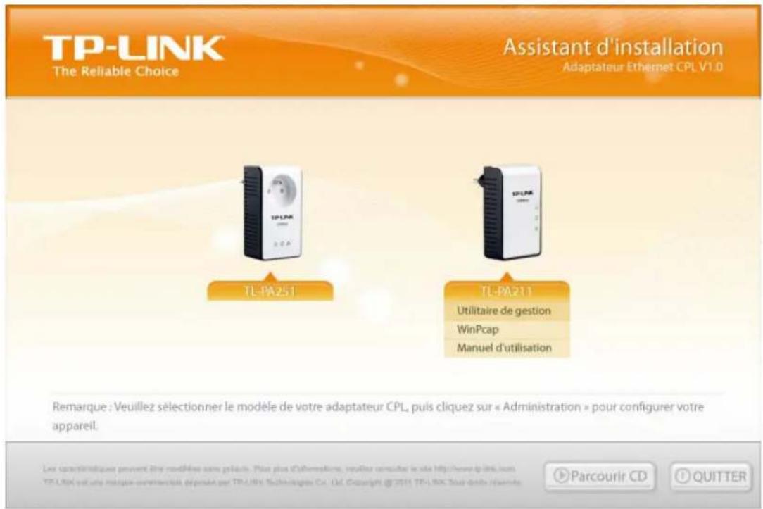 TP-LINK The Reliable Choice Assistant d'installation Adaptateur Ethernet CPL V1.0 TL-PA251 TL-PA211 Utilitaire de gestion WinPcap Manuel d'utilisation Remarque : Veuillez sélectionner le modèle de votre adaptateur CPL, puis cliquez sur « Administration » pour configurer votre appareil. Les commandinoliques peuvent être modifiés comme préavis. Plus plus d'informations, veuillez recommander le site http://www.dlink.com/TF-LINK ou votre multiple-construction/deprétaire par TP-LINK Technologies Co. Ucl. Copyright © 2011 TF-LINK Tour details ikennets. Parcourir CD QUITTER