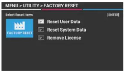 MENU > UTILITY > FACTORY RESET Select Reset Items [ENTER] FACTORY RESET Reset User Data Reset System Data Remove License