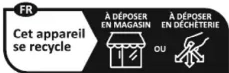 FR Cet appareil se recycle À DÉPOSER EN MAGASIN À DÉPOSER EN DÉCHETERIE OU