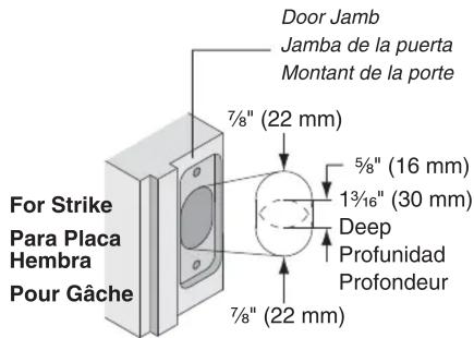 Door Jamb Jamba de la puerta Montant de la porte 7/8" (22 mm) 5/8" (16 mm) 13/16" (30 mm) Deep Profunidad Profondeur 7/8" (22 mm) For Strike Para Placa Hembra Pour Gâche