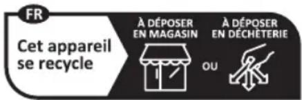 FR Cet appareil se recycle À DÉPOSER EN MAGASIN À DÉPOSER EN DÉCHÉTERIE OU