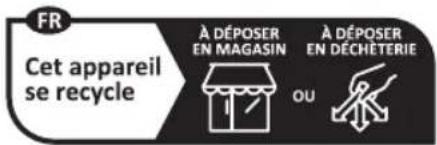 FR Cet appareil se recycle À DÉPOSER EN MAGASIN À DÉPOSER EN DÉCHÉTERIE OU