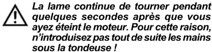 La lame continue de tourner pendant quelques secondes après que vous ayez éteint le moteur. Pour cette raison, n'introduisez pas tout de suite les mains sous la tondeuse !