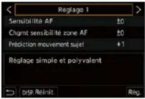 Réglage 1 Sensibilité AF ±0 Chgmt sensibilité zone AF ±0 Prédiction mouvement sujet +1 Réglage simple et polyvalent DSP. Réinit. Rég.