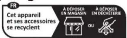 FR Cet appareil et ses accessoires se recyclent A DÉPOSER EN MAGASIN A DÉPOSER EN DÉCRÉTERIE OU