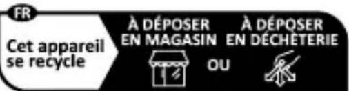 FR Cet appareil se recycle À DÉPOSER EN MAGASIN OU À DÉPOSER EN DÉCHÉTERIE