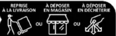REPRISE À LA LIVRAISON À DÉPOSER EN MAGASIN À DÉPOSER EN DÉCHÉTERIE OU OU