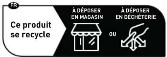 FR Ce produit se recycle À DÉPOSER EN MAGASIN À DÉPOSER EN DÉCHÈTERIE OU