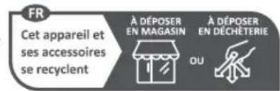 FR Cet appareil et ses accessoires se recyclent À DÉPOSER EN MAGASIN À DÉPOSER EN DÉCHÉTERIE OU