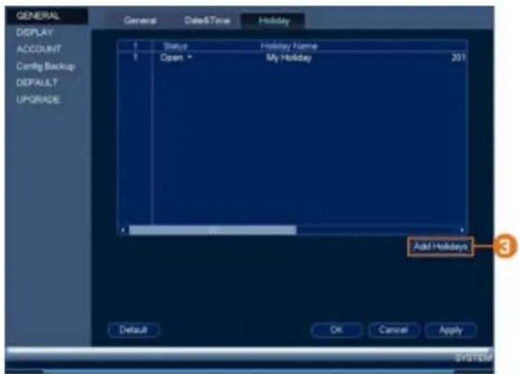 GENERAL DISPLAY ACCOUNT Coming Backup DEFAULT UPGRADE General Date&Time Holiday Status Holiday Name Open * My Holiday 201 Add Holidays Default OK Cancel Apply SYSTEM